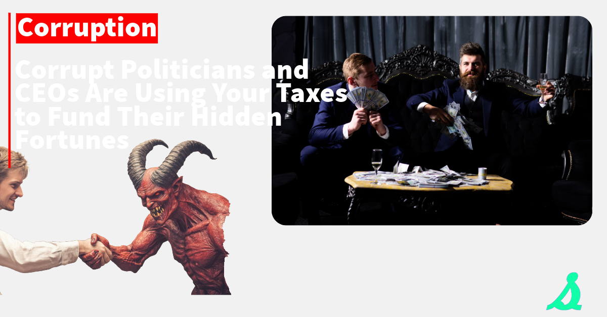 Corrupt Politicians and CEOs Are Using Your Taxes to Fund Their Hidden Fortunes